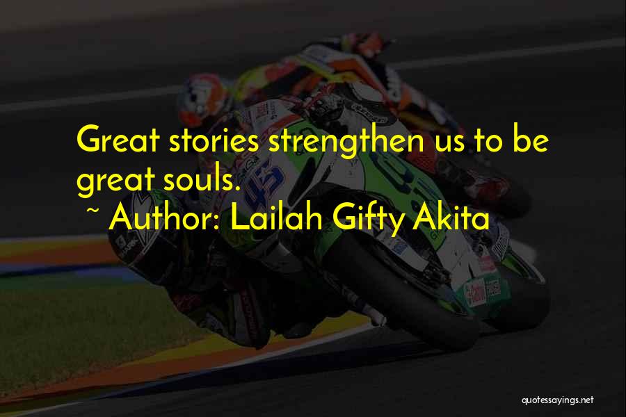 Lailah Gifty Akita Quotes: Great Stories Strengthen Us To Be Great Souls.