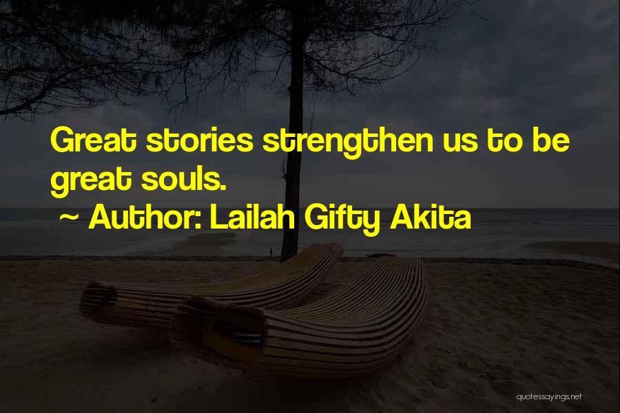 Lailah Gifty Akita Quotes: Great Stories Strengthen Us To Be Great Souls.