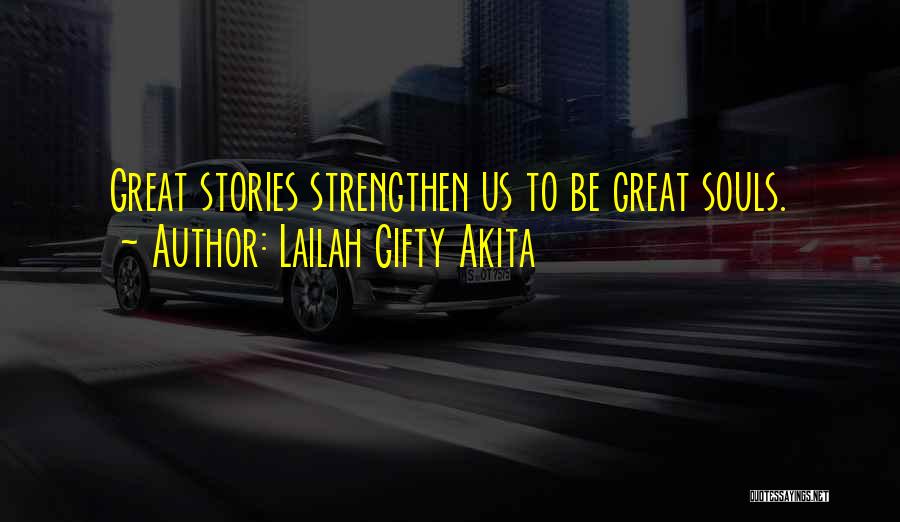 Lailah Gifty Akita Quotes: Great Stories Strengthen Us To Be Great Souls.