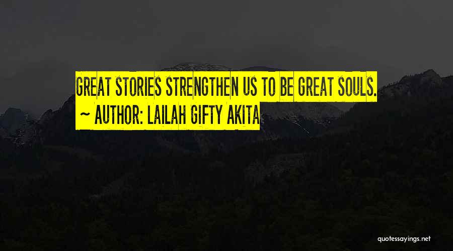 Lailah Gifty Akita Quotes: Great Stories Strengthen Us To Be Great Souls.