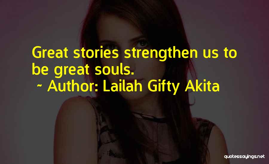 Lailah Gifty Akita Quotes: Great Stories Strengthen Us To Be Great Souls.