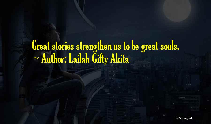 Lailah Gifty Akita Quotes: Great Stories Strengthen Us To Be Great Souls.