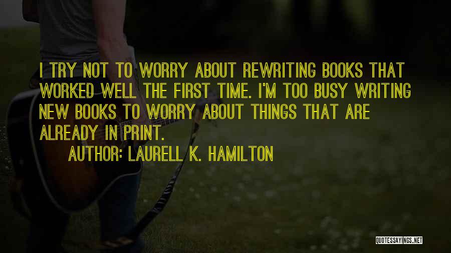 Laurell K. Hamilton Quotes: I Try Not To Worry About Rewriting Books That Worked Well The First Time. I'm Too Busy Writing New Books