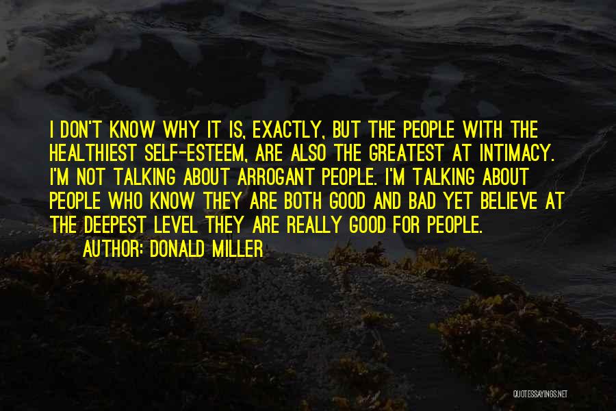 Donald Miller Quotes: I Don't Know Why It Is, Exactly, But The People With The Healthiest Self-esteem, Are Also The Greatest At Intimacy.