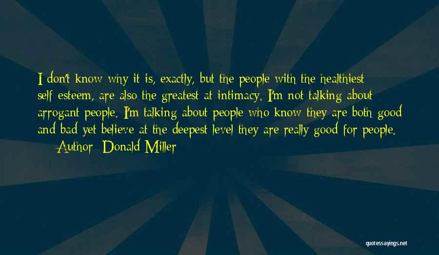 Donald Miller Quotes: I Don't Know Why It Is, Exactly, But The People With The Healthiest Self-esteem, Are Also The Greatest At Intimacy.