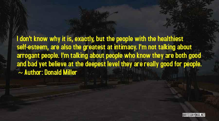 Donald Miller Quotes: I Don't Know Why It Is, Exactly, But The People With The Healthiest Self-esteem, Are Also The Greatest At Intimacy.