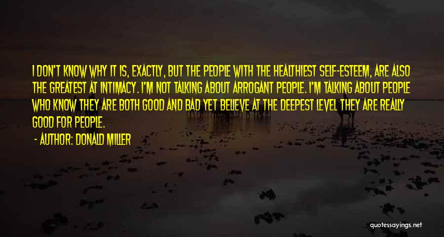 Donald Miller Quotes: I Don't Know Why It Is, Exactly, But The People With The Healthiest Self-esteem, Are Also The Greatest At Intimacy.