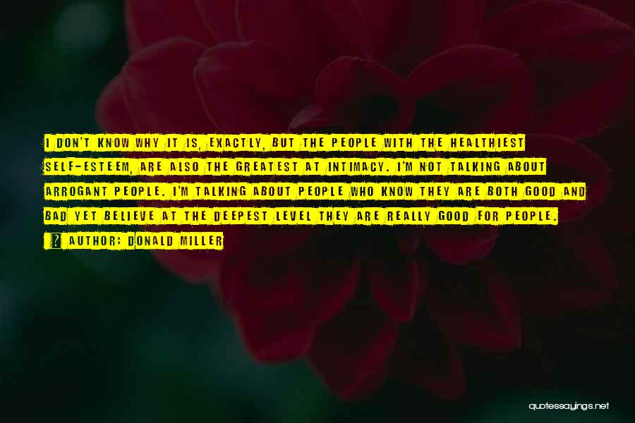 Donald Miller Quotes: I Don't Know Why It Is, Exactly, But The People With The Healthiest Self-esteem, Are Also The Greatest At Intimacy.