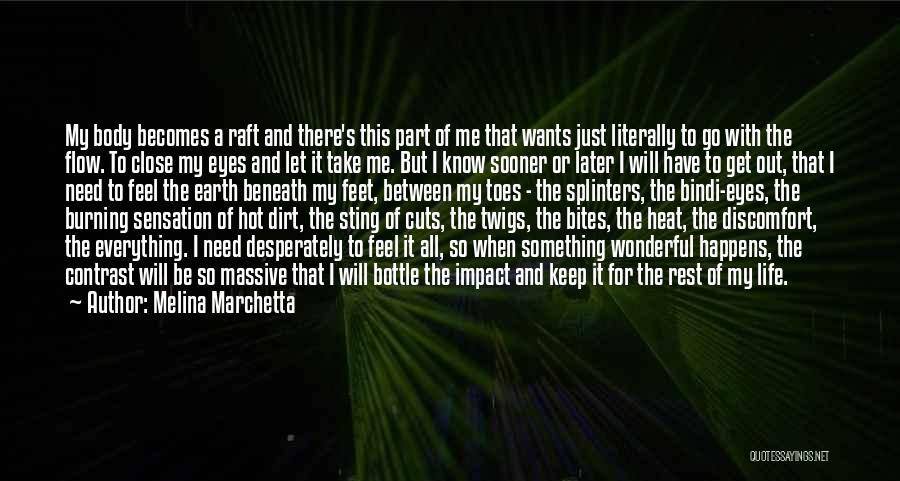 Melina Marchetta Quotes: My Body Becomes A Raft And There's This Part Of Me That Wants Just Literally To Go With The Flow.