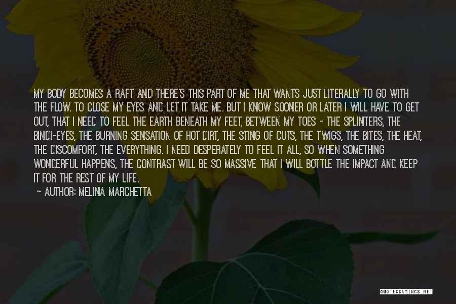 Melina Marchetta Quotes: My Body Becomes A Raft And There's This Part Of Me That Wants Just Literally To Go With The Flow.