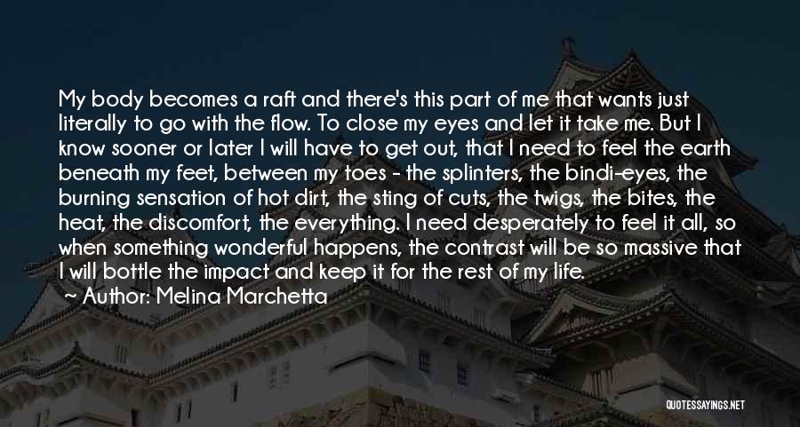 Melina Marchetta Quotes: My Body Becomes A Raft And There's This Part Of Me That Wants Just Literally To Go With The Flow.