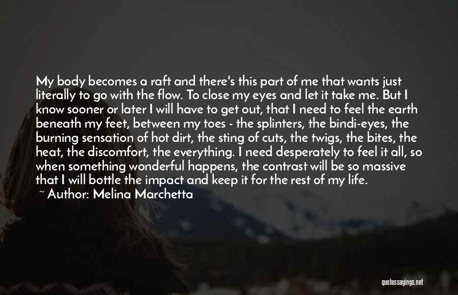 Melina Marchetta Quotes: My Body Becomes A Raft And There's This Part Of Me That Wants Just Literally To Go With The Flow.