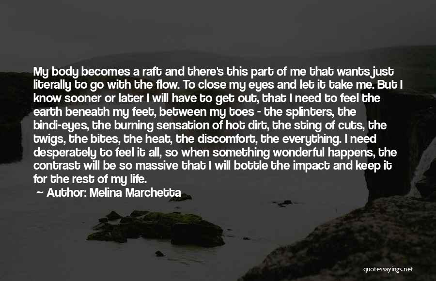 Melina Marchetta Quotes: My Body Becomes A Raft And There's This Part Of Me That Wants Just Literally To Go With The Flow.