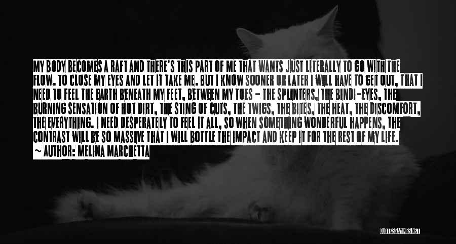 Melina Marchetta Quotes: My Body Becomes A Raft And There's This Part Of Me That Wants Just Literally To Go With The Flow.