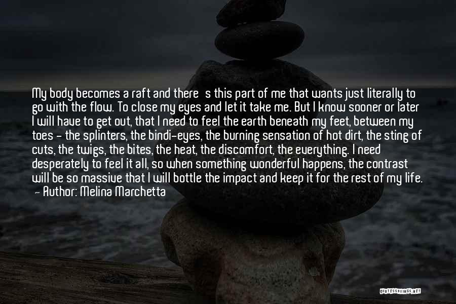 Melina Marchetta Quotes: My Body Becomes A Raft And There's This Part Of Me That Wants Just Literally To Go With The Flow.