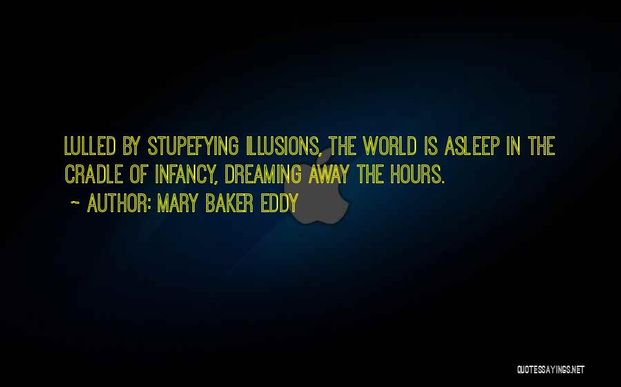 Mary Baker Eddy Quotes: Lulled By Stupefying Illusions, The World Is Asleep In The Cradle Of Infancy, Dreaming Away The Hours.