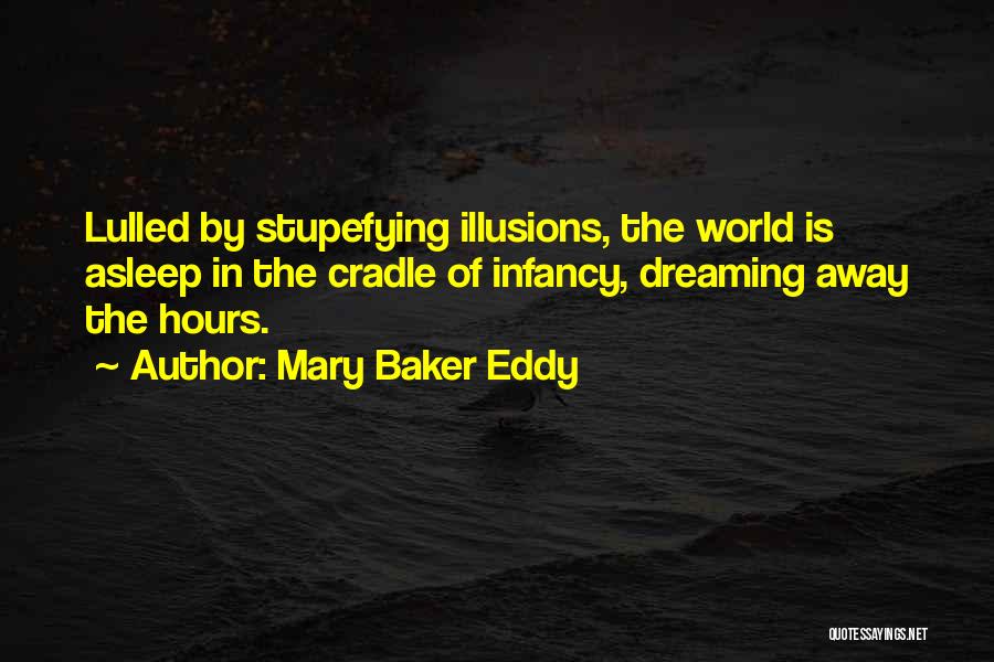 Mary Baker Eddy Quotes: Lulled By Stupefying Illusions, The World Is Asleep In The Cradle Of Infancy, Dreaming Away The Hours.