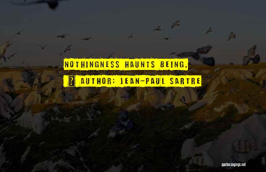 Jean-Paul Sartre Quotes: Nothingness Haunts Being.