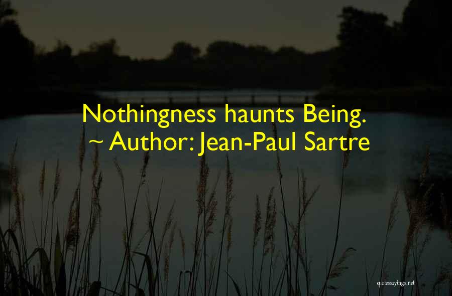 Jean-Paul Sartre Quotes: Nothingness Haunts Being.