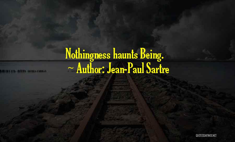 Jean-Paul Sartre Quotes: Nothingness Haunts Being.