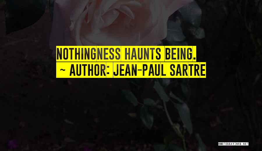 Jean-Paul Sartre Quotes: Nothingness Haunts Being.