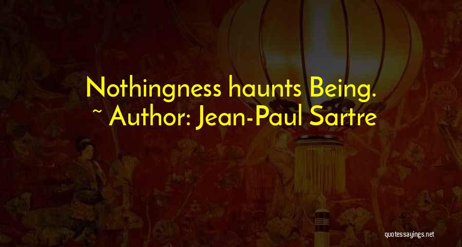 Jean-Paul Sartre Quotes: Nothingness Haunts Being.