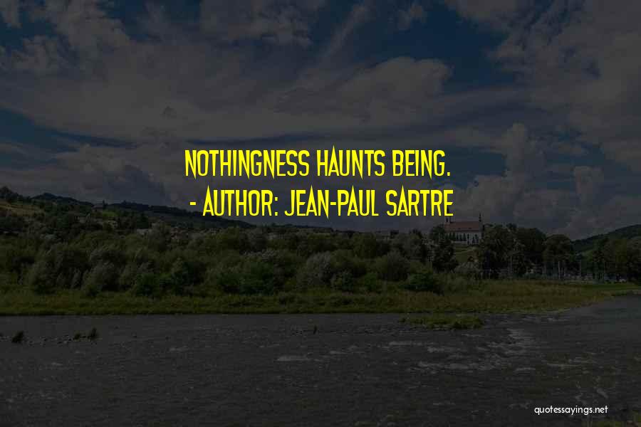 Jean-Paul Sartre Quotes: Nothingness Haunts Being.