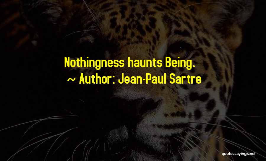 Jean-Paul Sartre Quotes: Nothingness Haunts Being.