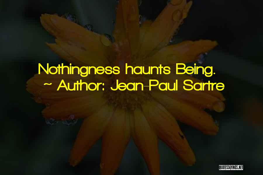 Jean-Paul Sartre Quotes: Nothingness Haunts Being.