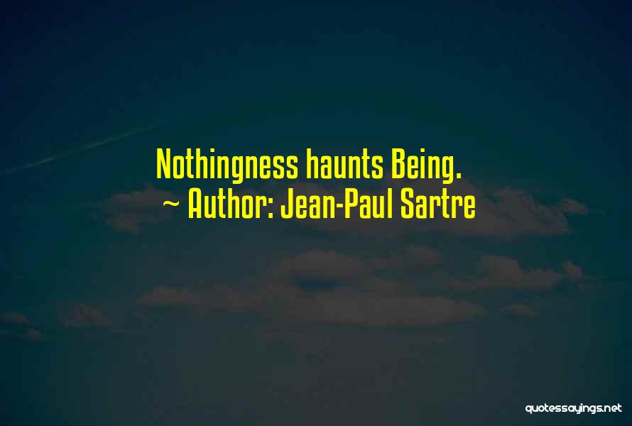 Jean-Paul Sartre Quotes: Nothingness Haunts Being.