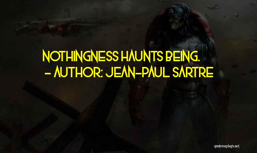 Jean-Paul Sartre Quotes: Nothingness Haunts Being.