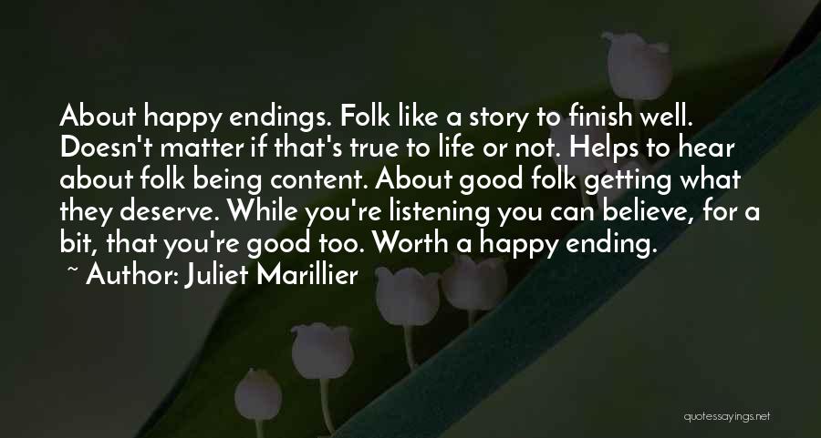 Juliet Marillier Quotes: About Happy Endings. Folk Like A Story To Finish Well. Doesn't Matter If That's True To Life Or Not. Helps