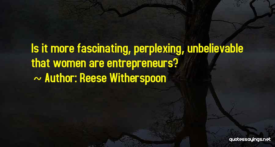 Reese Witherspoon Quotes: Is It More Fascinating, Perplexing, Unbelievable That Women Are Entrepreneurs?