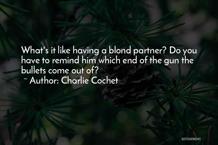 Charlie Cochet Quotes: What's It Like Having A Blond Partner? Do You Have To Remind Him Which End Of The Gun The Bullets