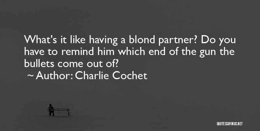 Charlie Cochet Quotes: What's It Like Having A Blond Partner? Do You Have To Remind Him Which End Of The Gun The Bullets