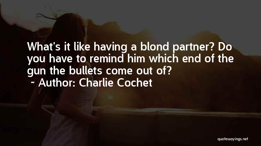 Charlie Cochet Quotes: What's It Like Having A Blond Partner? Do You Have To Remind Him Which End Of The Gun The Bullets