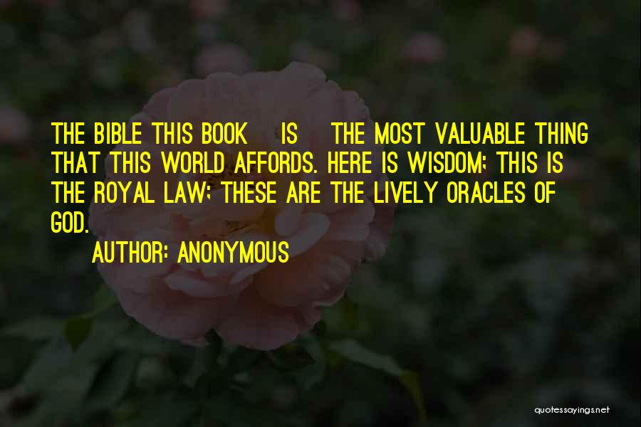 Anonymous Quotes: The Bible This Book [is] The Most Valuable Thing That This World Affords. Here Is Wisdom; This Is The Royal