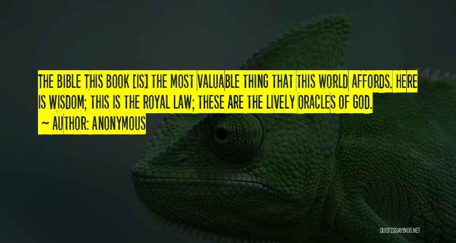 Anonymous Quotes: The Bible This Book [is] The Most Valuable Thing That This World Affords. Here Is Wisdom; This Is The Royal