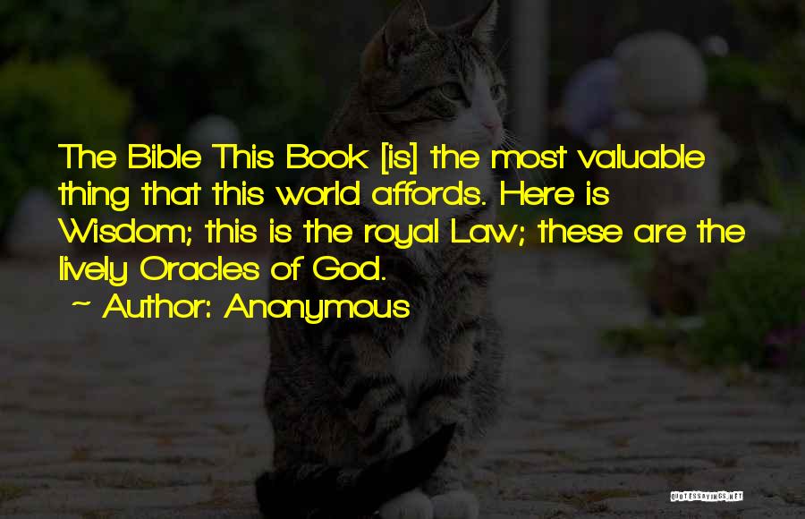 Anonymous Quotes: The Bible This Book [is] The Most Valuable Thing That This World Affords. Here Is Wisdom; This Is The Royal