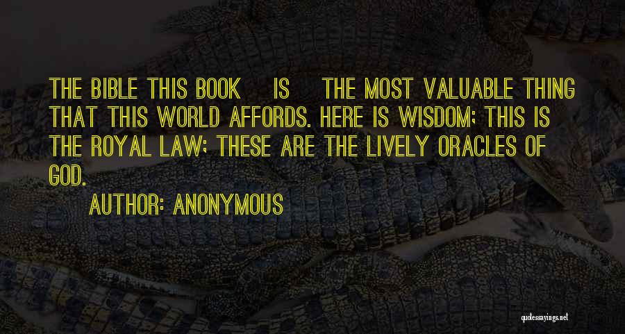 Anonymous Quotes: The Bible This Book [is] The Most Valuable Thing That This World Affords. Here Is Wisdom; This Is The Royal