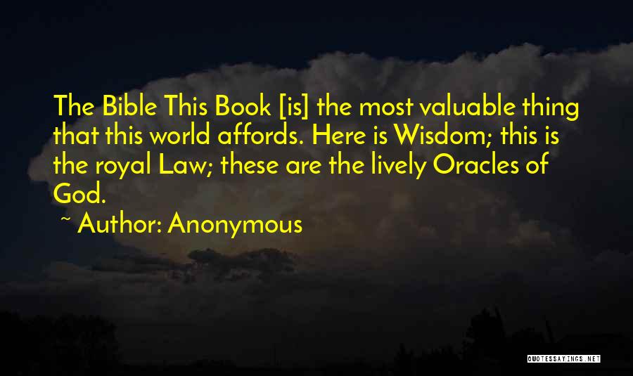 Anonymous Quotes: The Bible This Book [is] The Most Valuable Thing That This World Affords. Here Is Wisdom; This Is The Royal