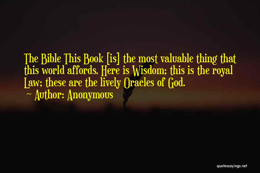 Anonymous Quotes: The Bible This Book [is] The Most Valuable Thing That This World Affords. Here Is Wisdom; This Is The Royal