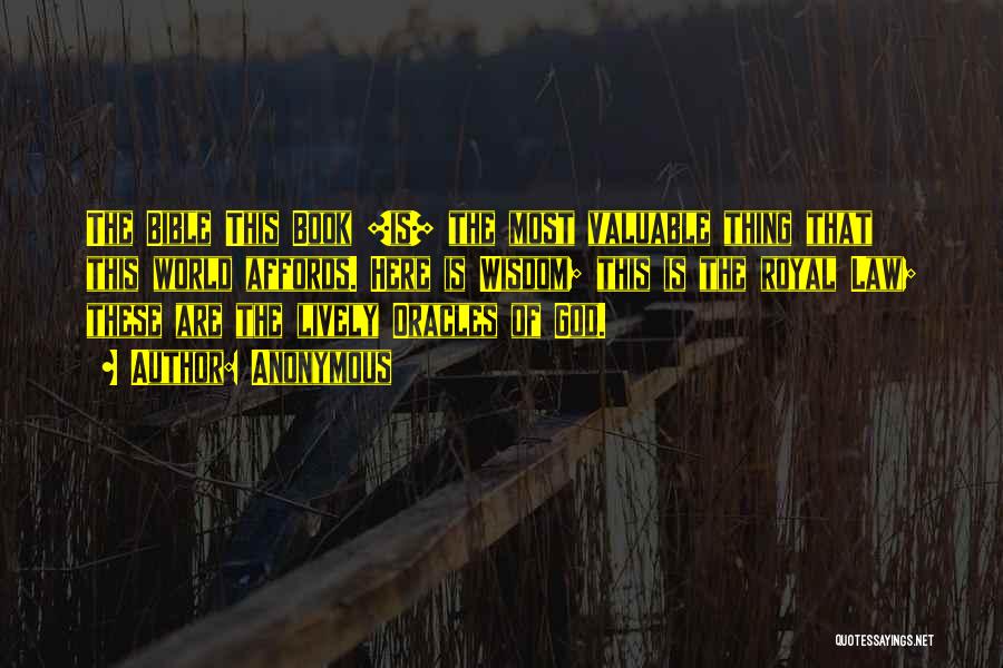 Anonymous Quotes: The Bible This Book [is] The Most Valuable Thing That This World Affords. Here Is Wisdom; This Is The Royal