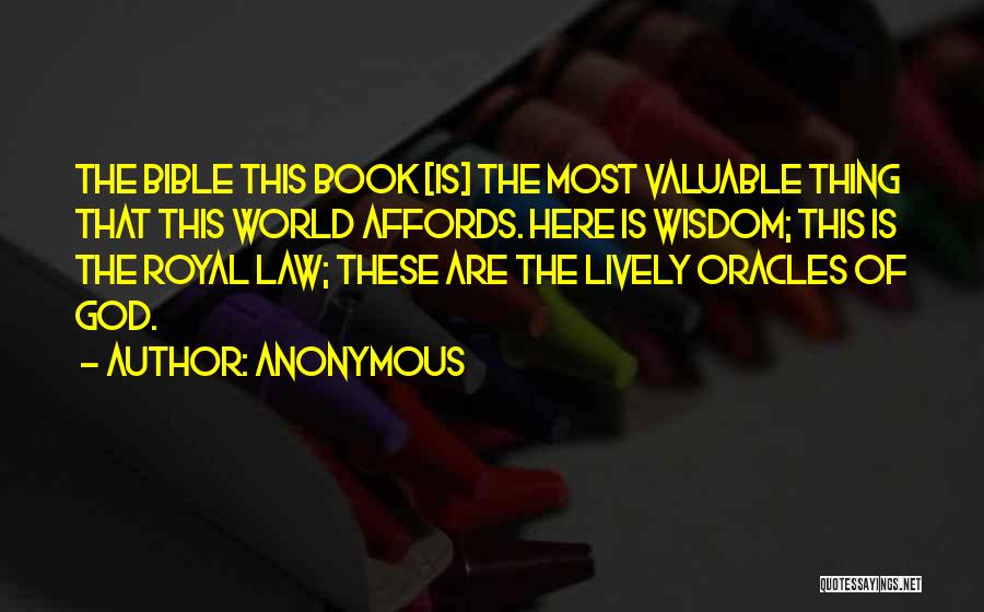 Anonymous Quotes: The Bible This Book [is] The Most Valuable Thing That This World Affords. Here Is Wisdom; This Is The Royal