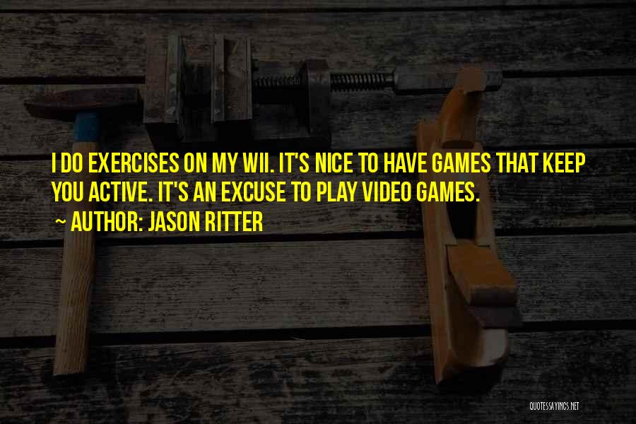 Jason Ritter Quotes: I Do Exercises On My Wii. It's Nice To Have Games That Keep You Active. It's An Excuse To Play