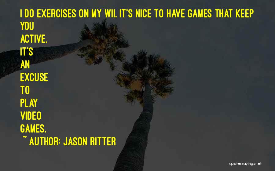 Jason Ritter Quotes: I Do Exercises On My Wii. It's Nice To Have Games That Keep You Active. It's An Excuse To Play