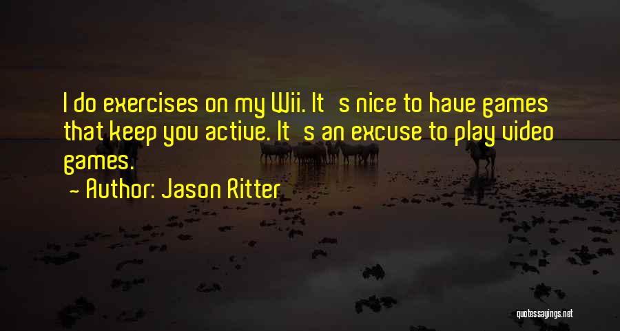 Jason Ritter Quotes: I Do Exercises On My Wii. It's Nice To Have Games That Keep You Active. It's An Excuse To Play