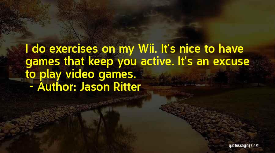 Jason Ritter Quotes: I Do Exercises On My Wii. It's Nice To Have Games That Keep You Active. It's An Excuse To Play