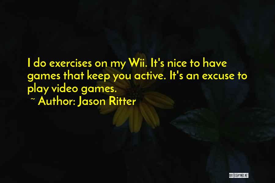 Jason Ritter Quotes: I Do Exercises On My Wii. It's Nice To Have Games That Keep You Active. It's An Excuse To Play