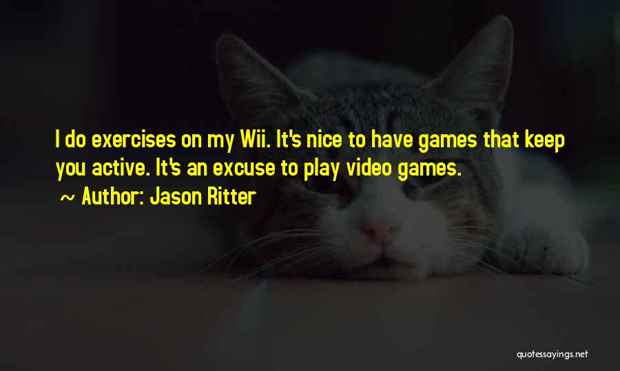 Jason Ritter Quotes: I Do Exercises On My Wii. It's Nice To Have Games That Keep You Active. It's An Excuse To Play